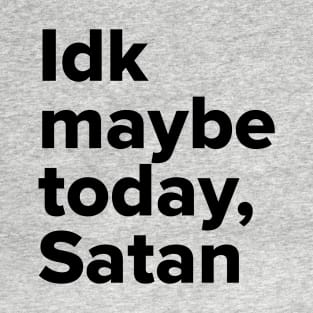 Maybe today Satan T-Shirt